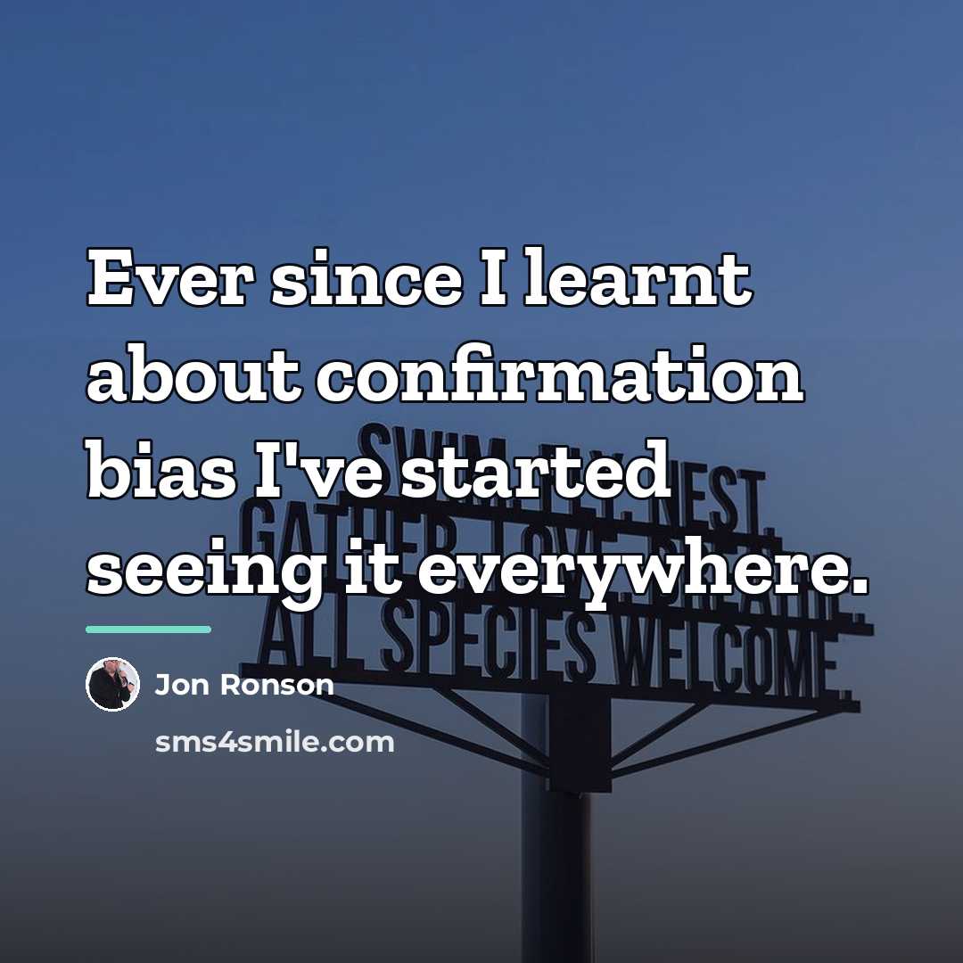 “Ever since I learnt about confirmation bias I've started seeing…” quote by Jon Ronson