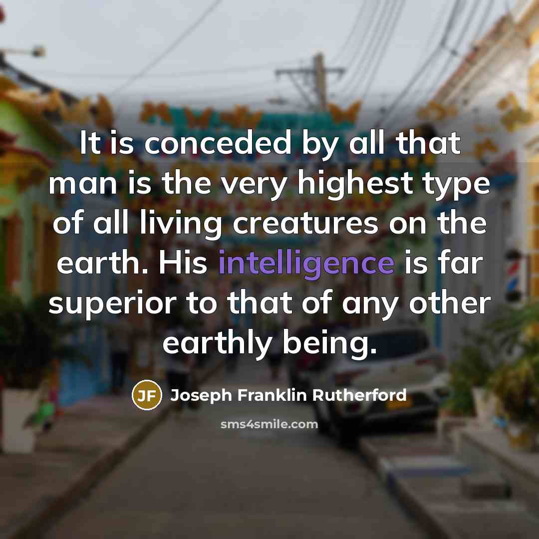 “It is conceded by all that man is the very…” quote by Joseph Franklin Rutherford