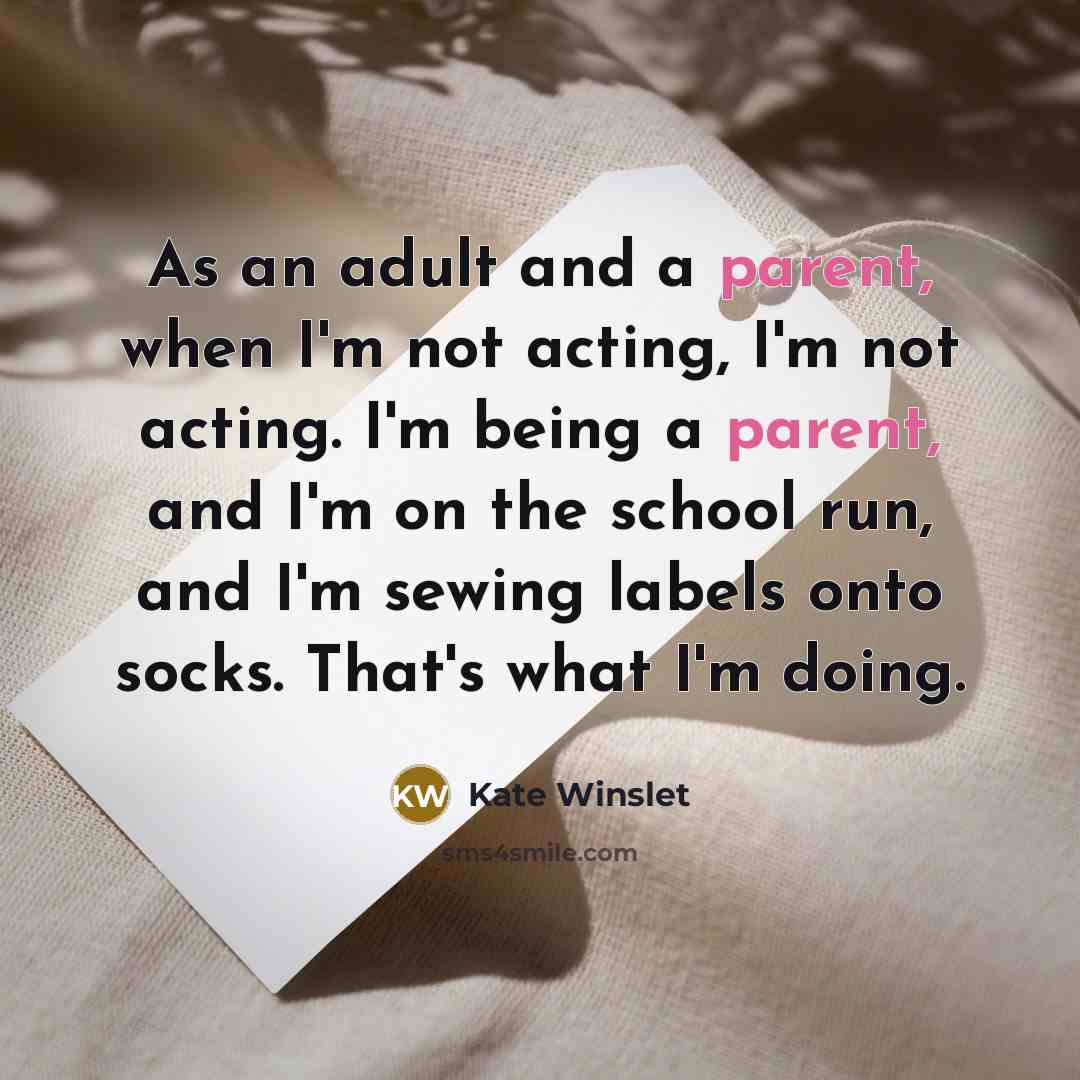 “As an adult and a parent, when I'm not acting,…” quote by Kate Winslet