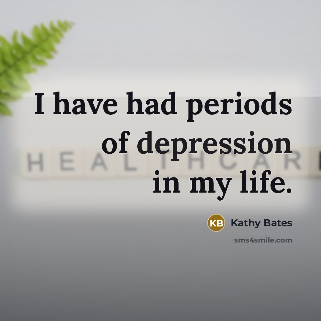 “I have had periods of depression in my life.…” quote by Kathy Bates