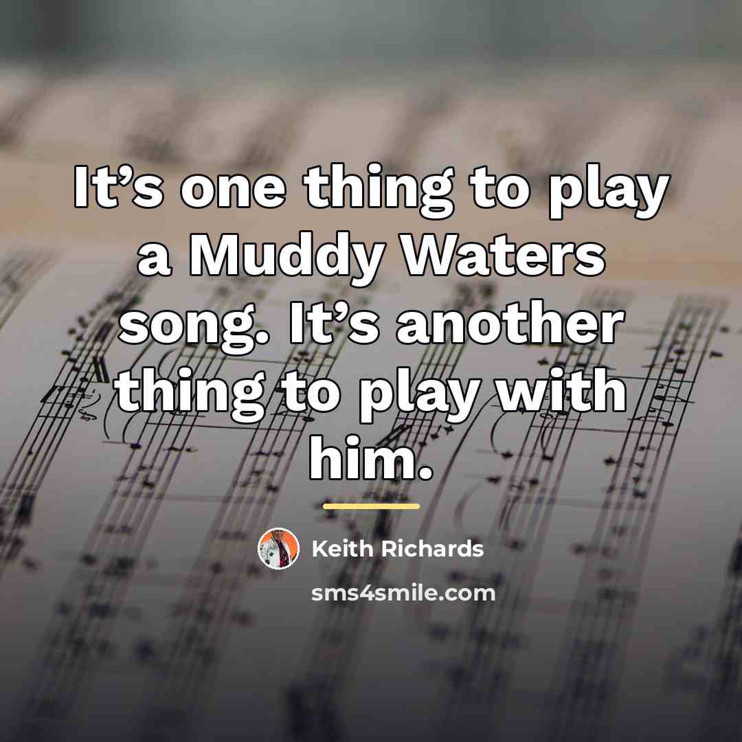 “It’s one thing to play a Muddy Waters song. It’s…” quote by Keith Richards