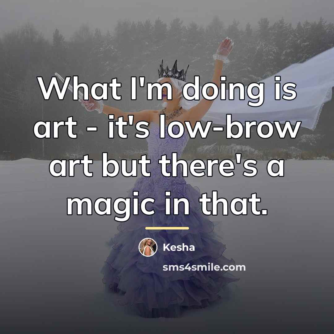 “What I'm doing is art - it's low-brow art but…” quote by Kesha