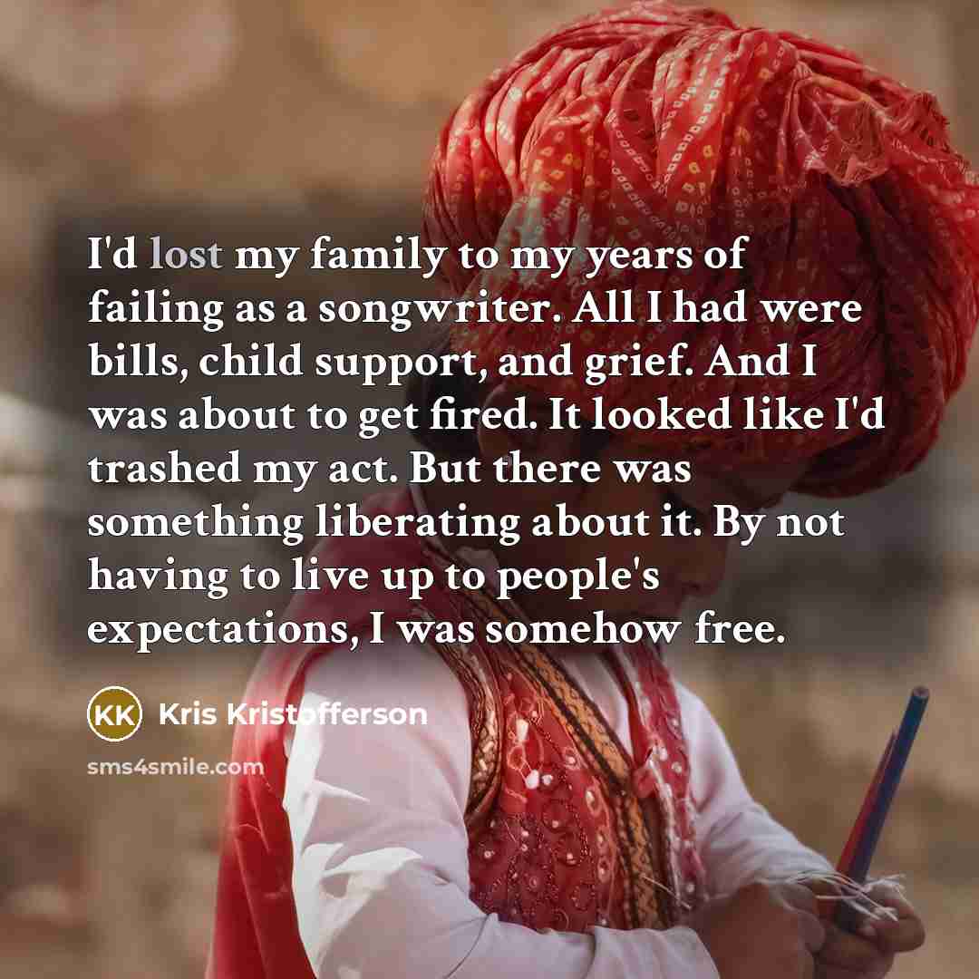 “I'd lost my family to my years of failing as…” quote by Kris Kristofferson
