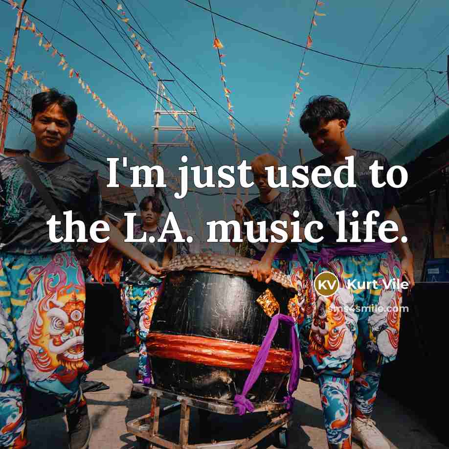 “I'm just used to the L.A. music life.…” quote by Kurt Vile