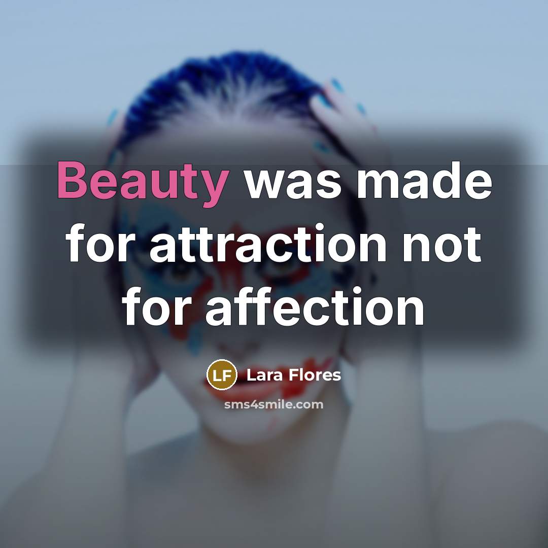 “Beauty was made for attraction not for affection…” quote by Lara Flores