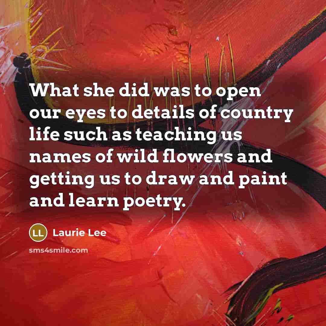 “What she did was to open our eyes to details…” quote by Laurie Lee