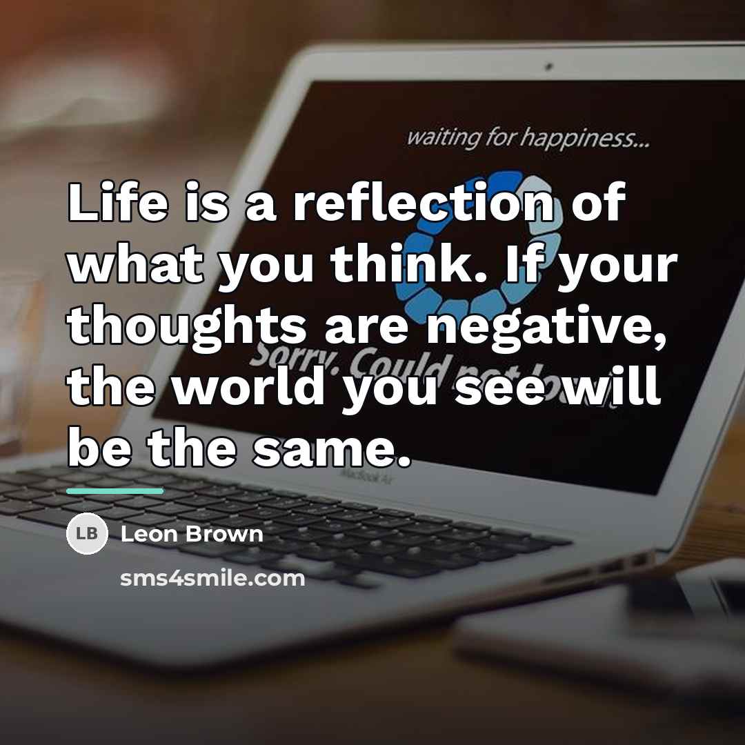 “Life is a reflection of what you think. If your…” quote by Leon Brown