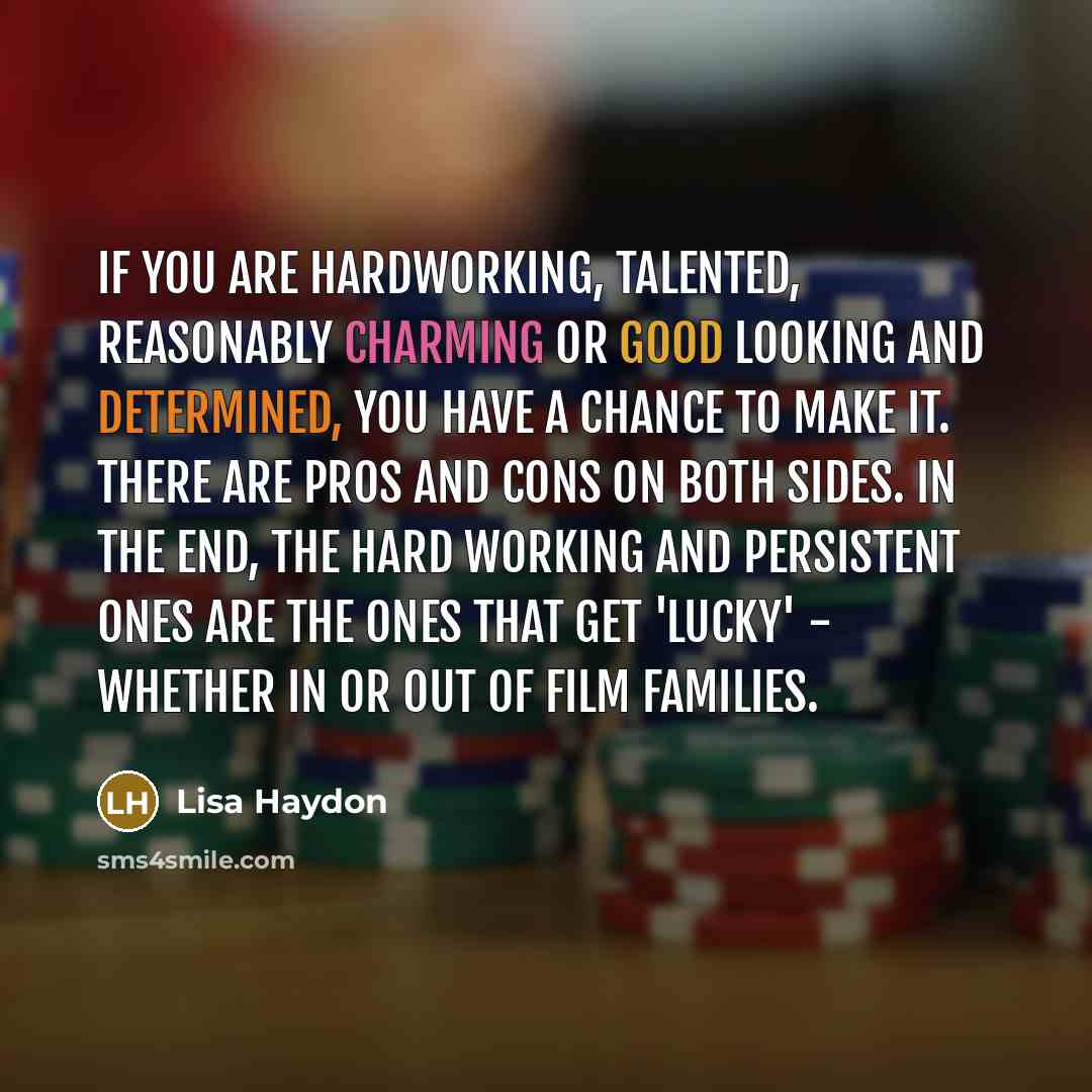 “If you are hardworking, talented, reasonably charming or good looking…” quote by Lisa Haydon