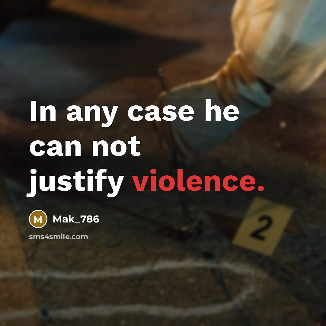 “In any case he can not justify violence.…” quote by Mak_786