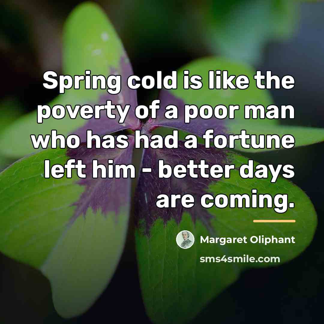 “Spring cold is like the poverty of a poor man…” quote by Margaret Oliphant