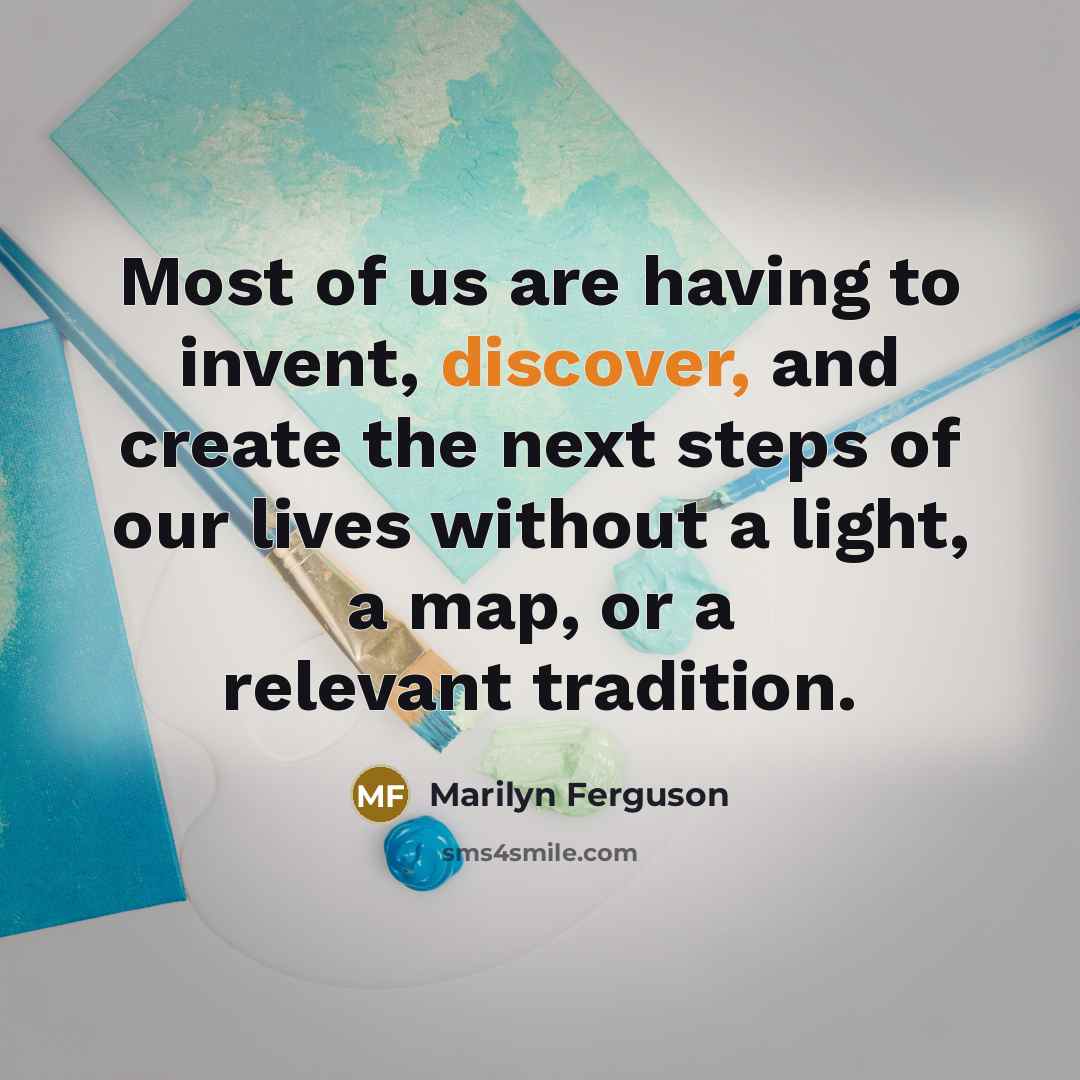 “Most of us are having to invent, discover, and create…” quote by Marilyn Ferguson