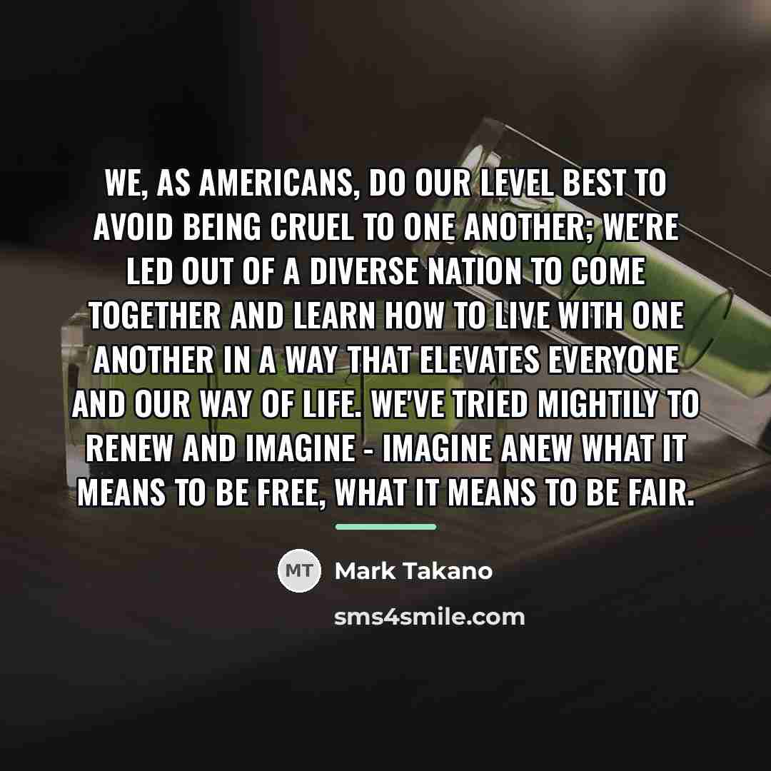 “We, as Americans, do our level best to avoid being…” quote by Mark Takano