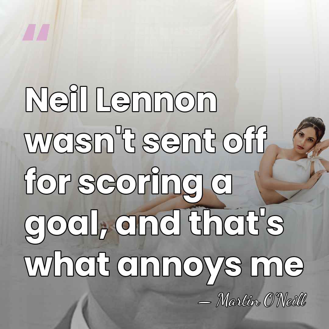 Neil Lennon wasn't sent off for scoring a goal, and that's what&hellip; - Martin O'Neill