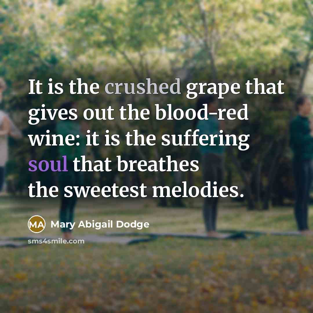 “It is the crushed grape that gives out the blood-red…” quote by Mary Abigail Dodge