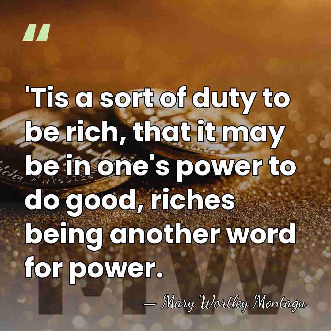'Tis a sort of duty to be rich, that it may be&hellip; - Mary Wortley Montagu