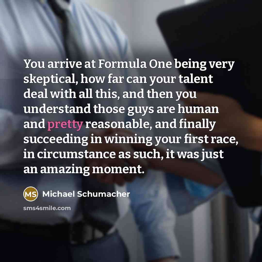 “You arrive at Formula One being very skeptical, how far…” quote by Michael Schumacher