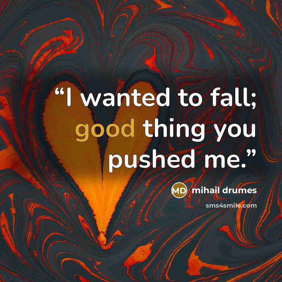 “I wanted to fall; good thing you pushed me.” quote by Mihail Drumeş