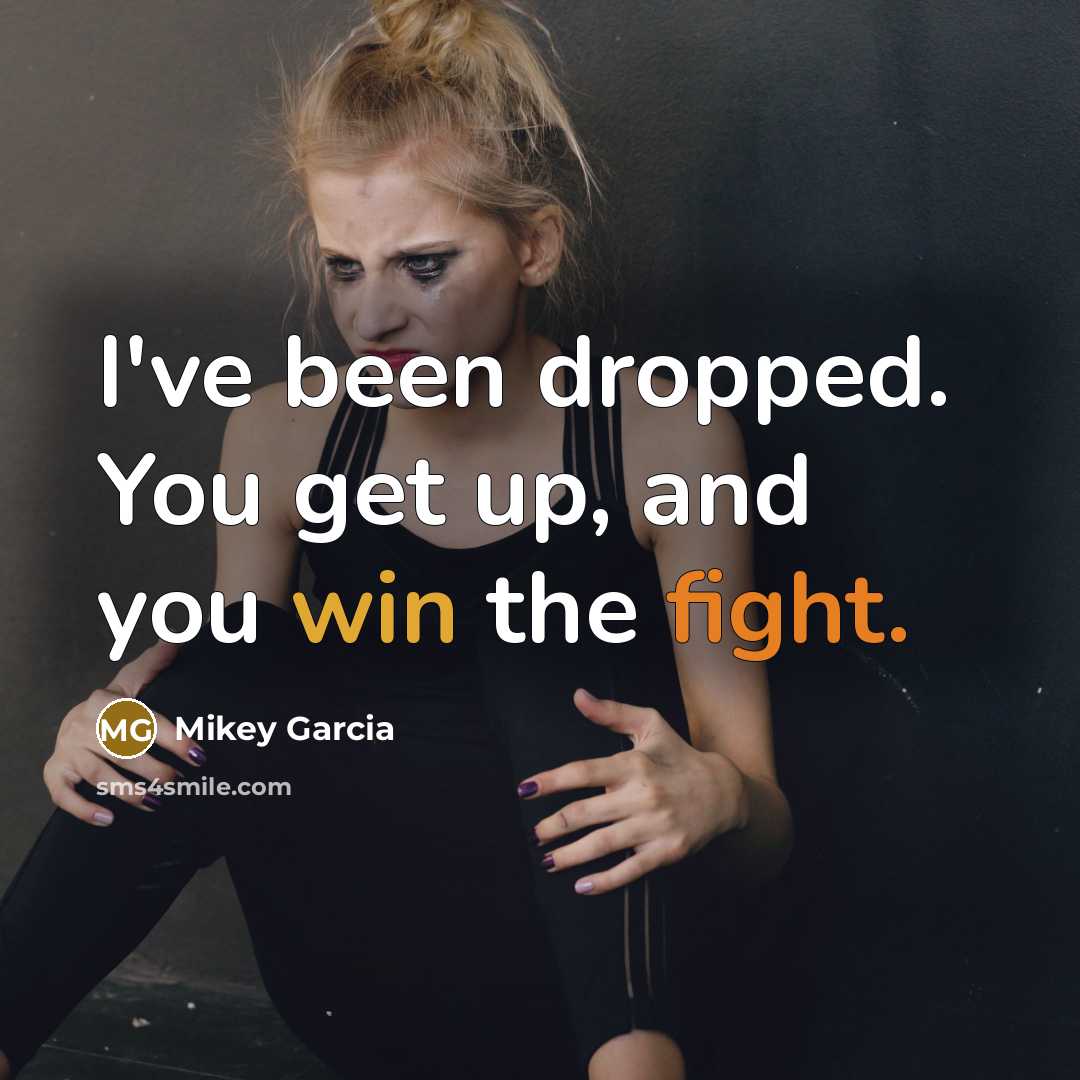 “I've been dropped. You get up, and you win the…” quote by Mikey Garcia