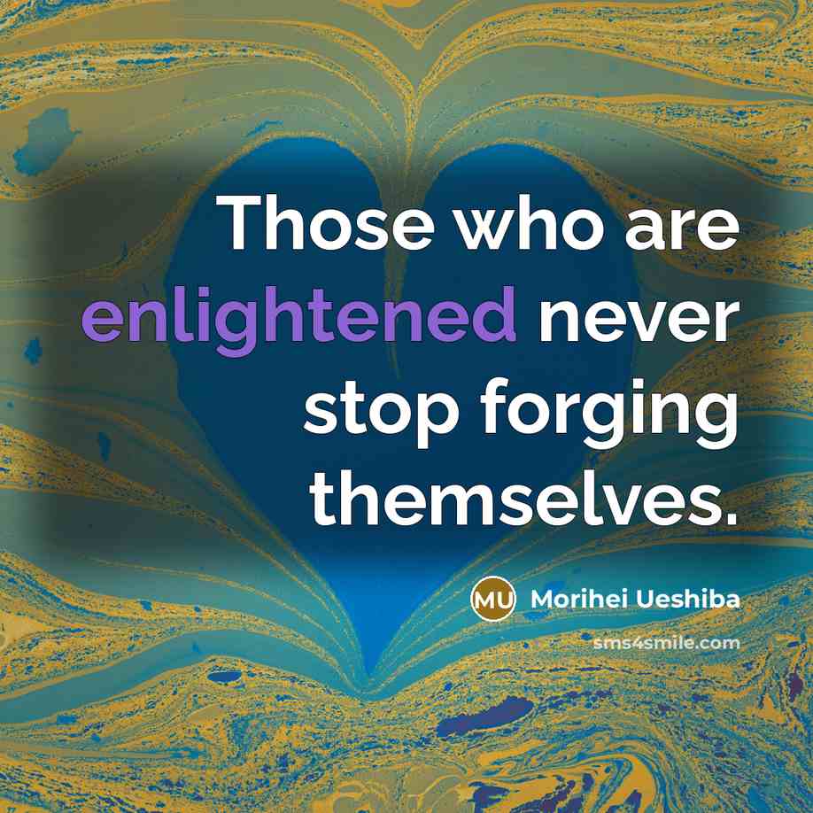 “Those who are enlightened never stop forging themselves.…” quote by Morihei Ueshiba
