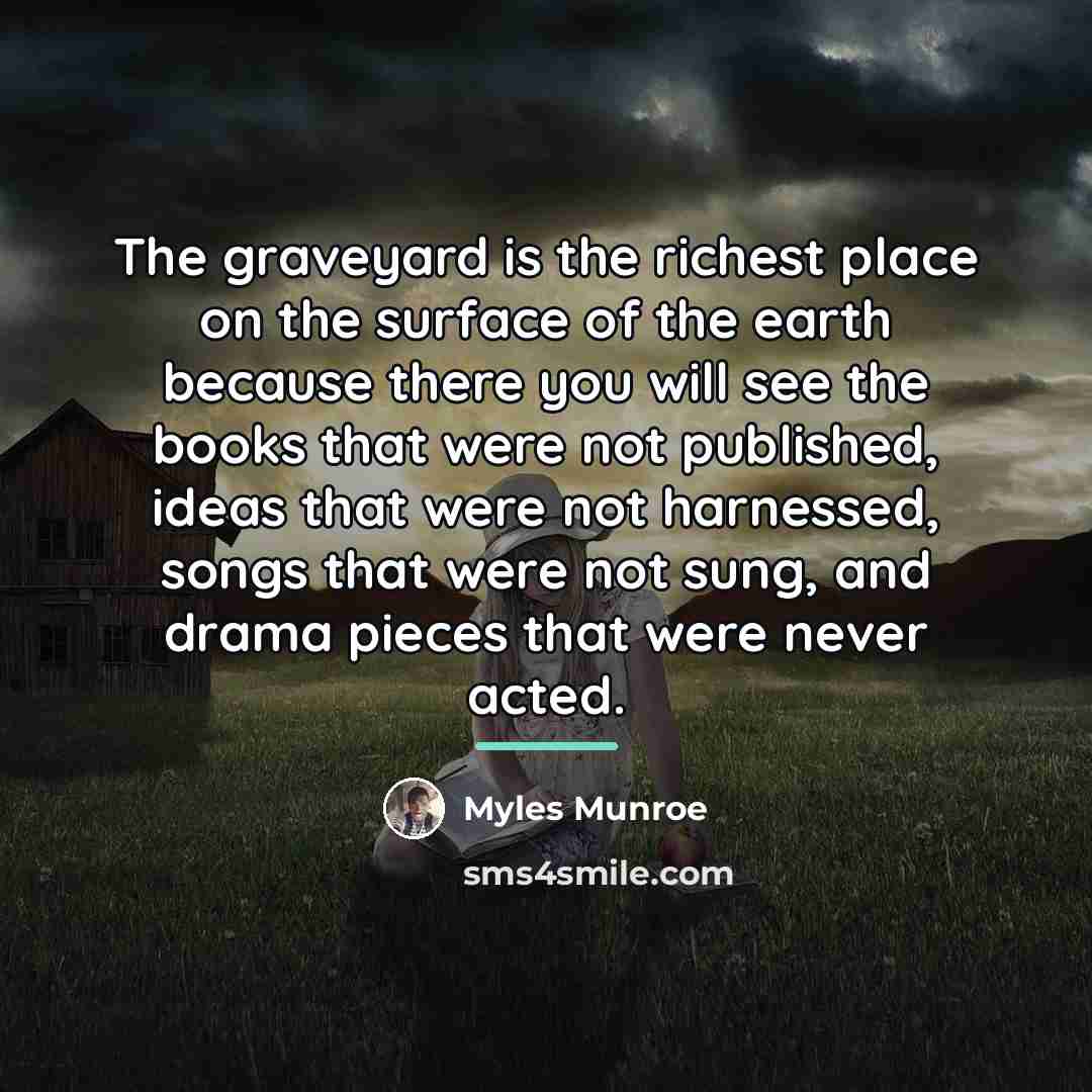 “The graveyard is the richest place on the surface of…” quote by Myles Munroe