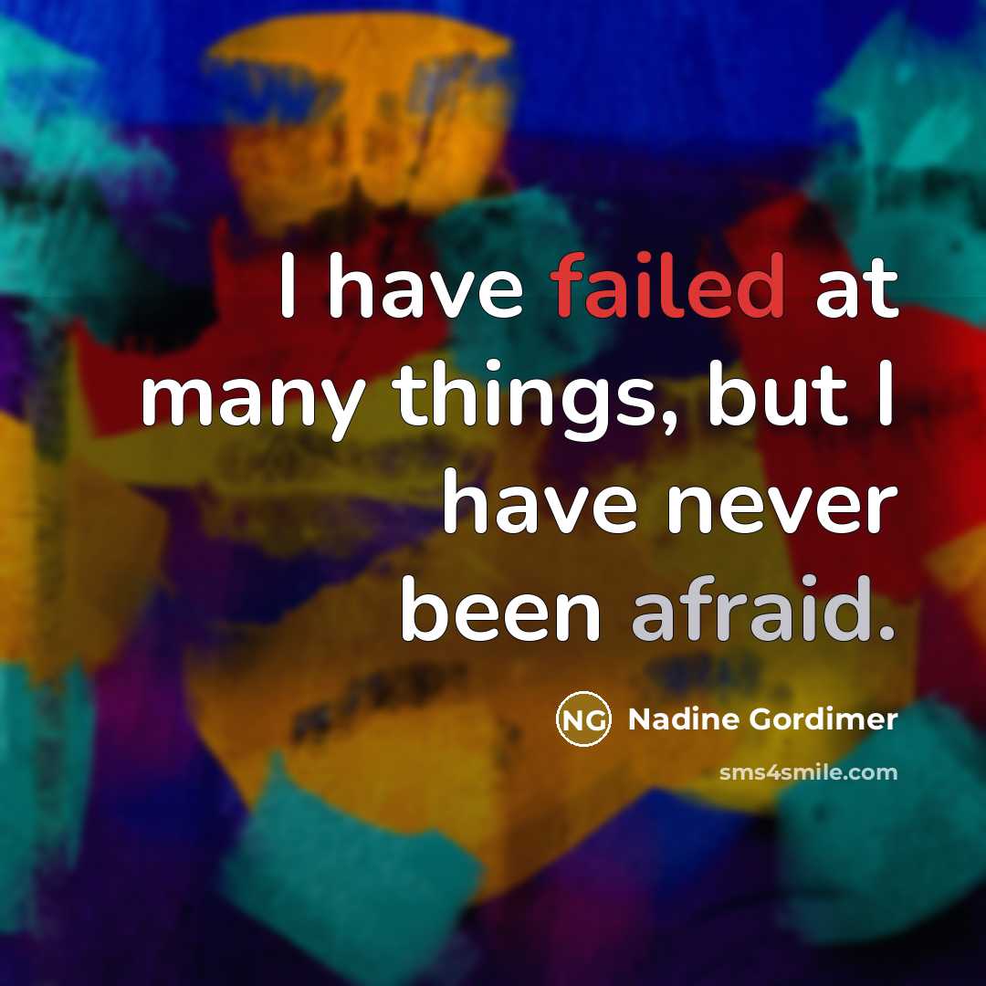 “I have failed at many things, but I have never been afraid.” quote by Nadine Gordimer