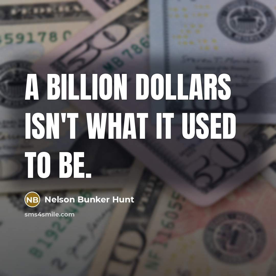 “A billion dollars isn't what it used to be.…” quote by Nelson Bunker Hunt