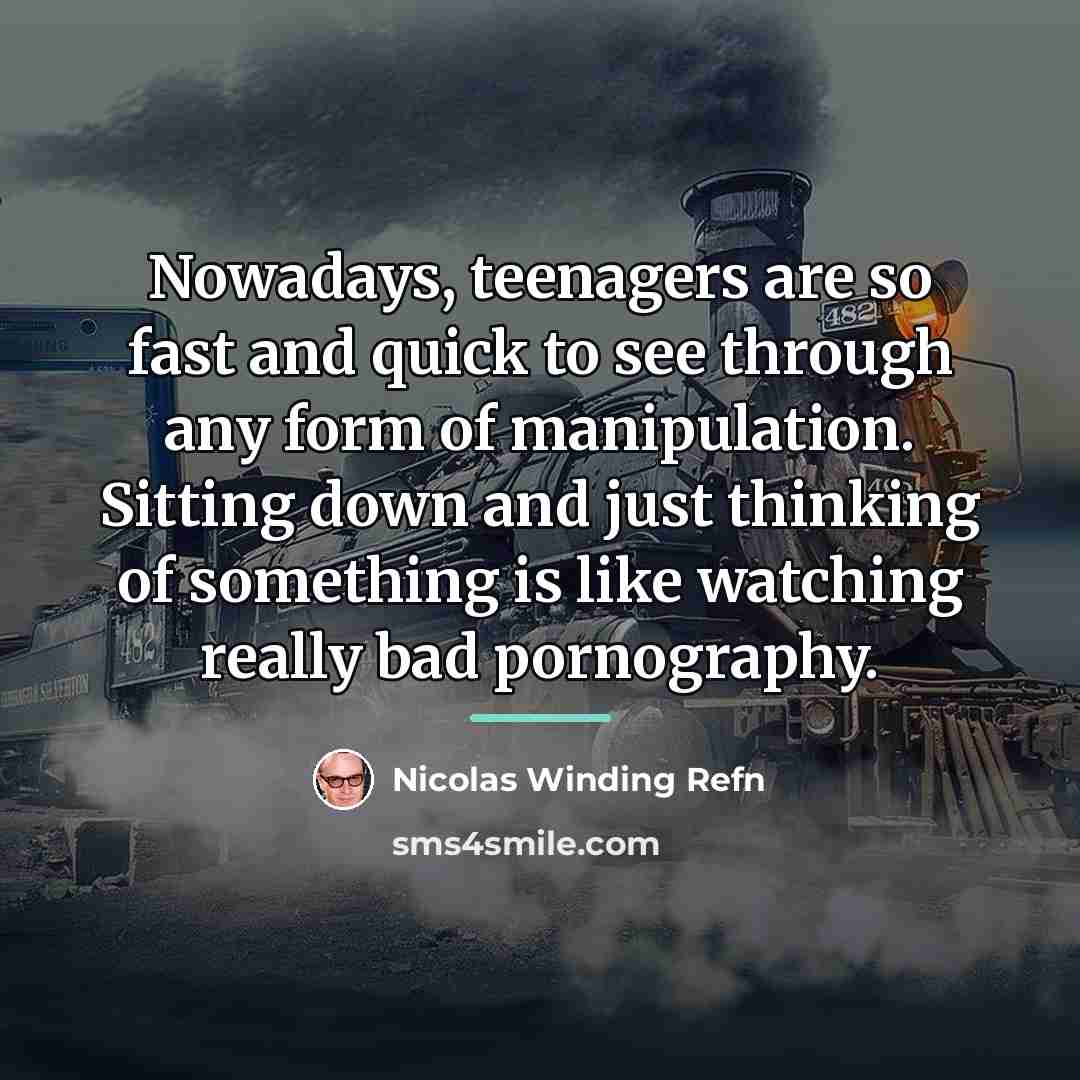 “Nowadays, teenagers are so fast and quick to see through…” quote by Nicolas Winding Refn