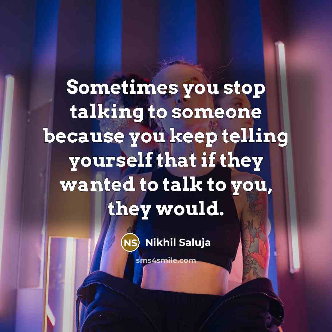 “Sometimes you stop talking to someone because you keep telling…” quote by Nikhil Saluja