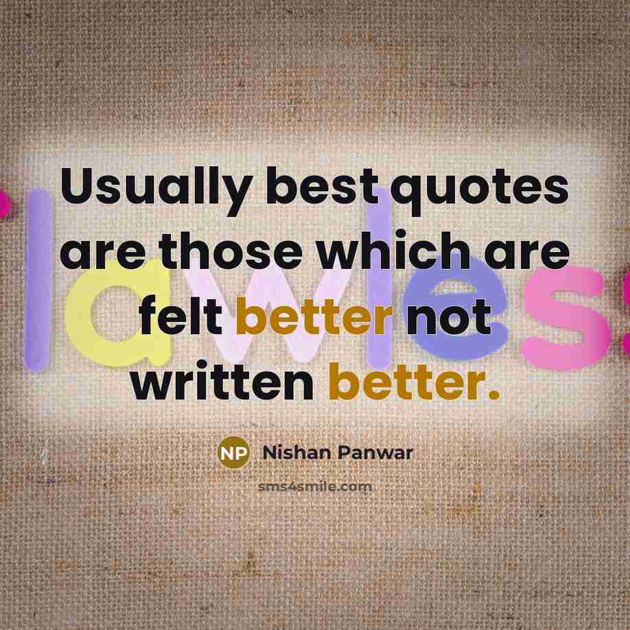 “Usually best quotes are those which are felt better not written better.” quote by Nishan Panwar