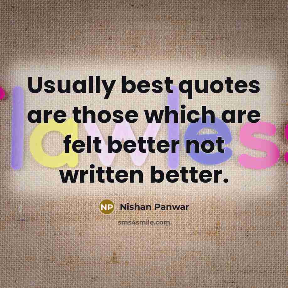 “Usually best quotes are those which are felt better not…” quote by Nishan Panwar