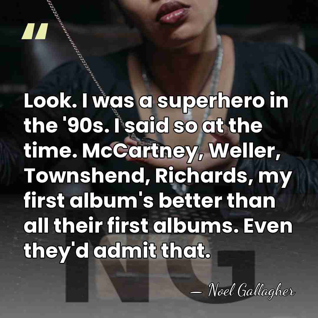 Look. I was a superhero in the '90s. I said so at&hellip; - Noel Gallagher