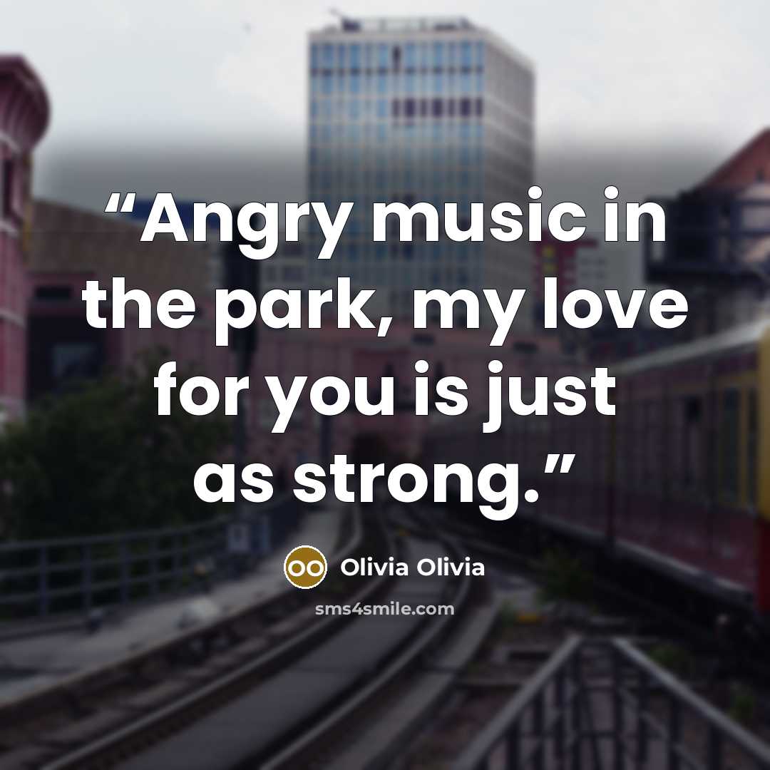 “Angry music in the park, my love for you is just as strong.” quote by Olivia Olivia