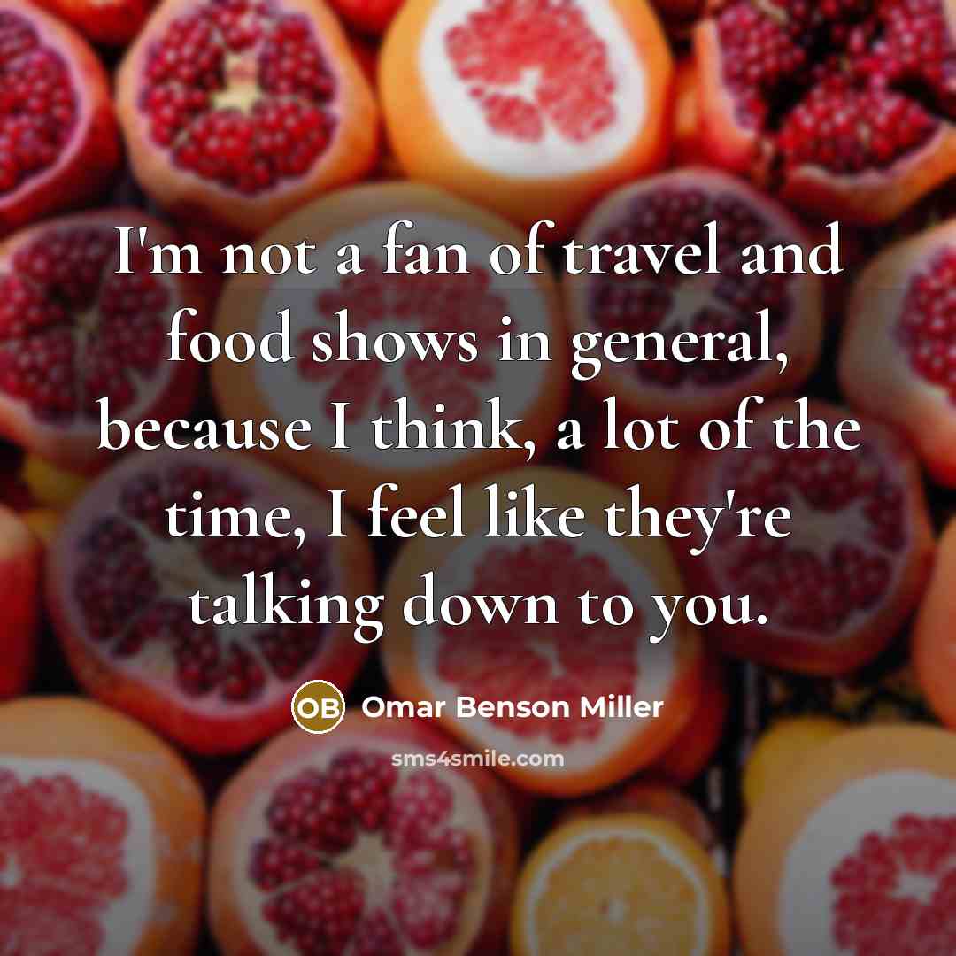 “I'm not a fan of travel and food shows in general, because I think, a lot of the time, I feel like they're talking down to you.” quote by Omar Benson Miller