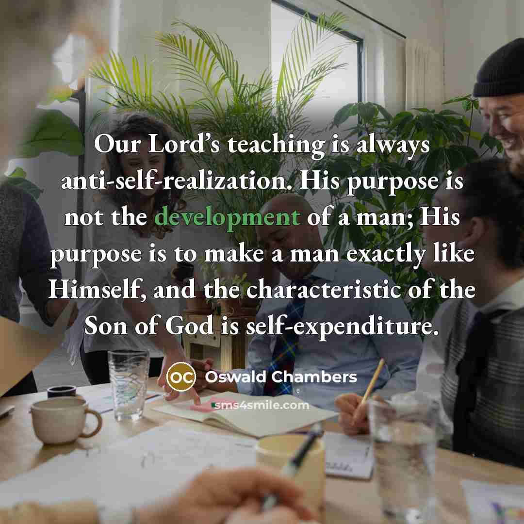 “Our Lord’s teaching is always anti-self-realization. His purpose is not…” quote by Oswald Chambers