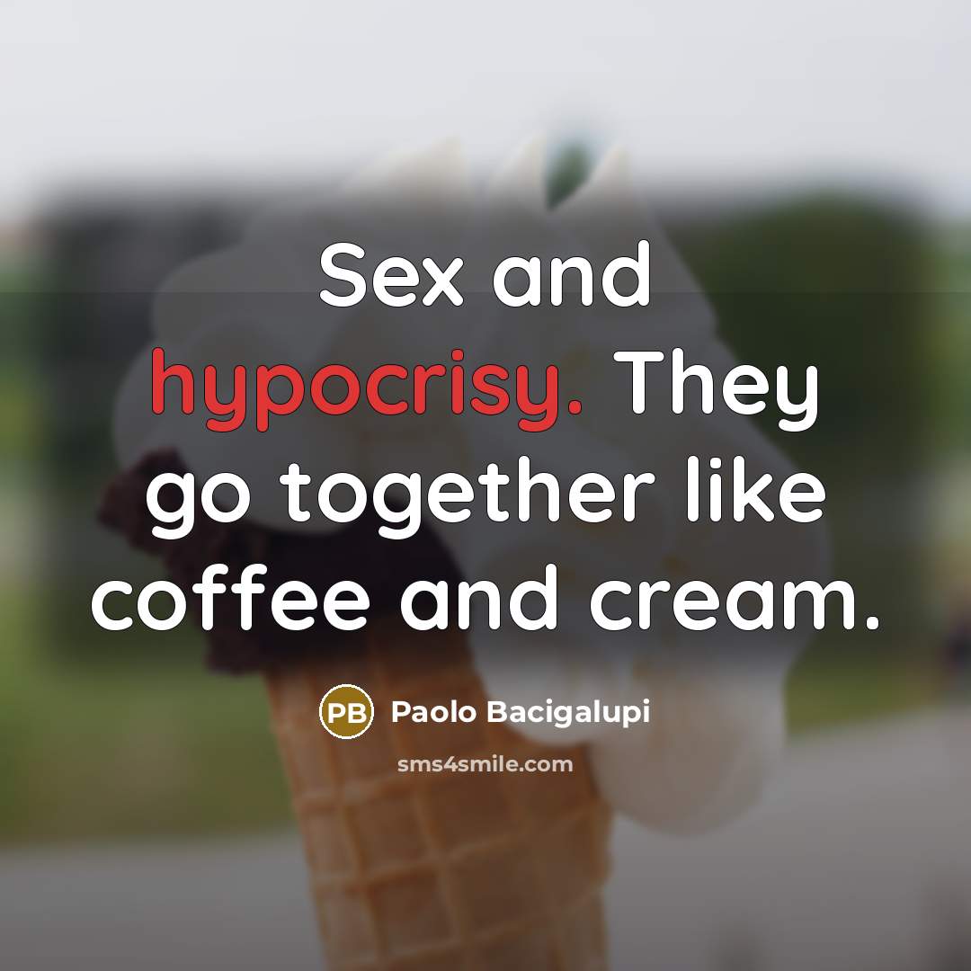 “Sex and hypocrisy. They go together like coffee and cream.…” quote by Paolo Bacigalupi
