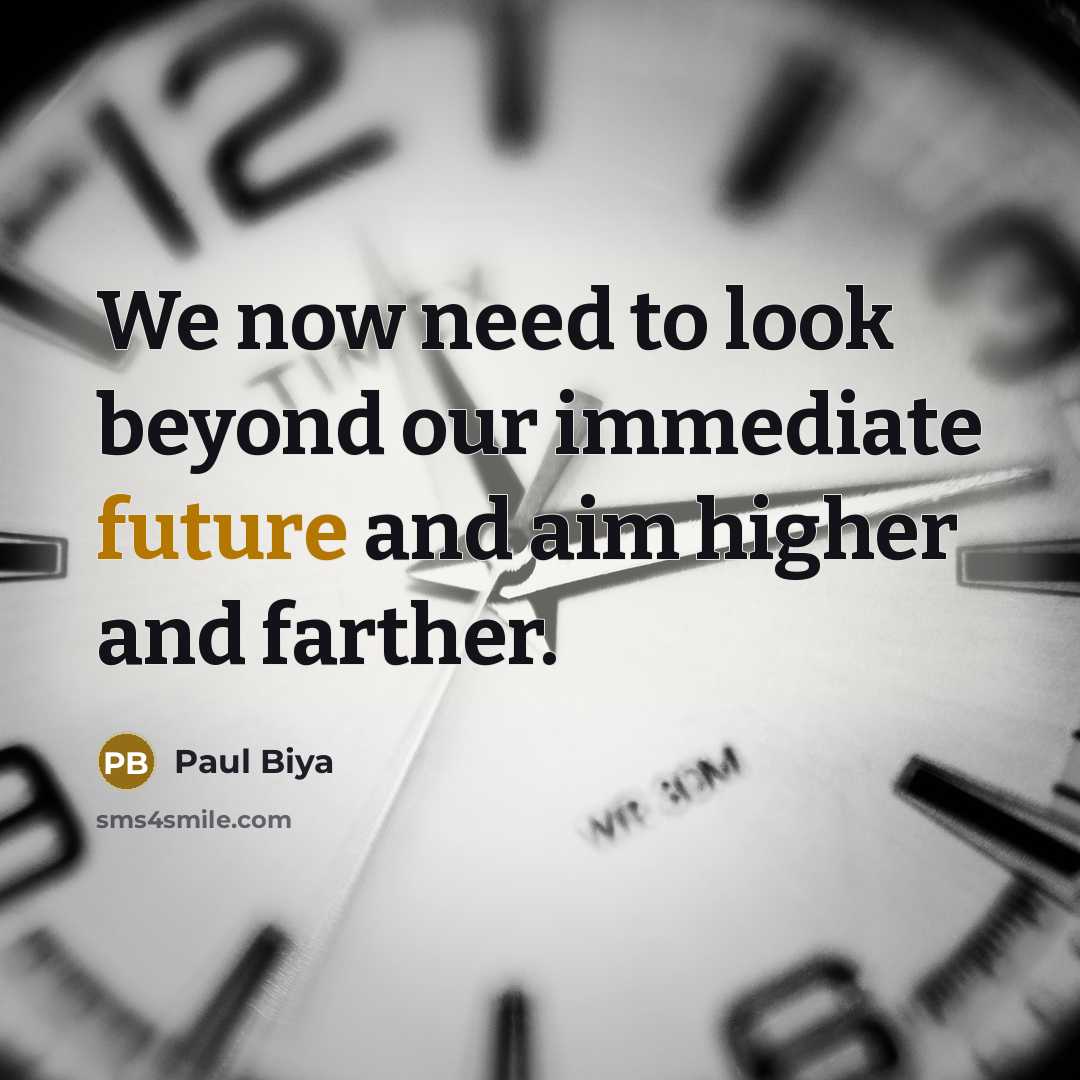 “We now need to look beyond our immediate future and…” quote by Paul Biya