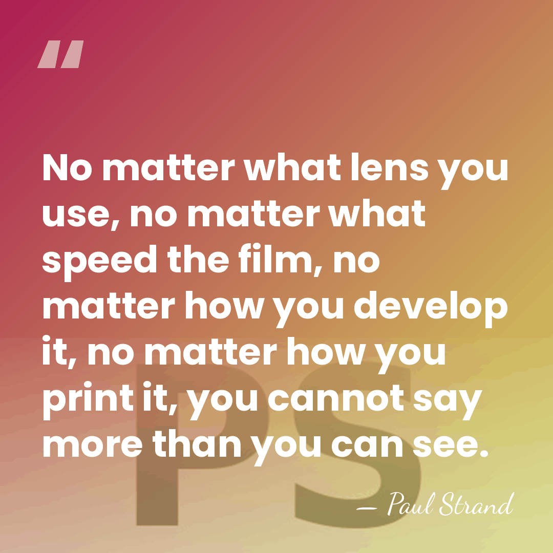No matter what lens you use, no matter what speed the film,&hellip; - Paul Strand
