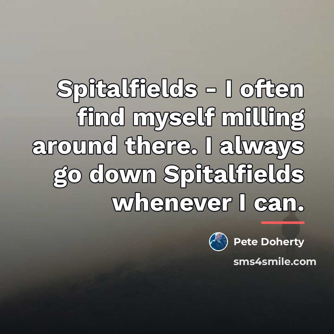 “Spitalfields - I often find myself milling around there. I…” quote by Pete Doherty