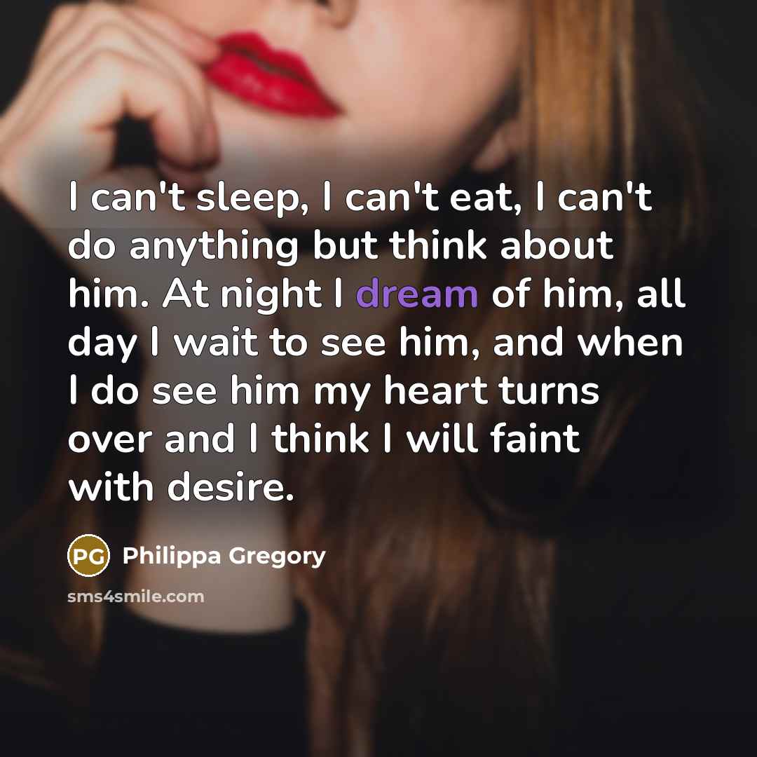 “I can't sleep, I can't eat, I can't do anything…” quote by Philippa Gregory
