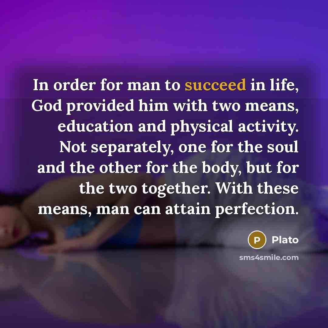“In order for man to succeed in life, God provided…” quote by Plato