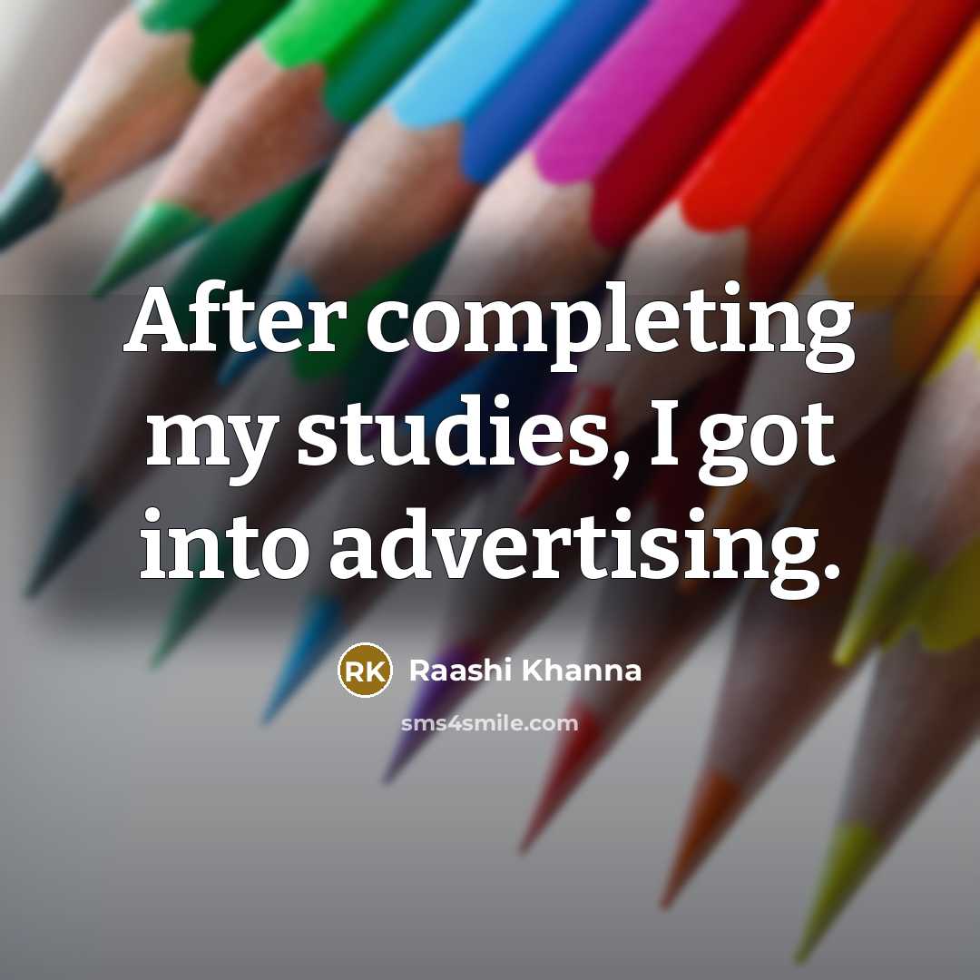 “After completing my studies, I got into advertising.…” quote by Raashi Khanna