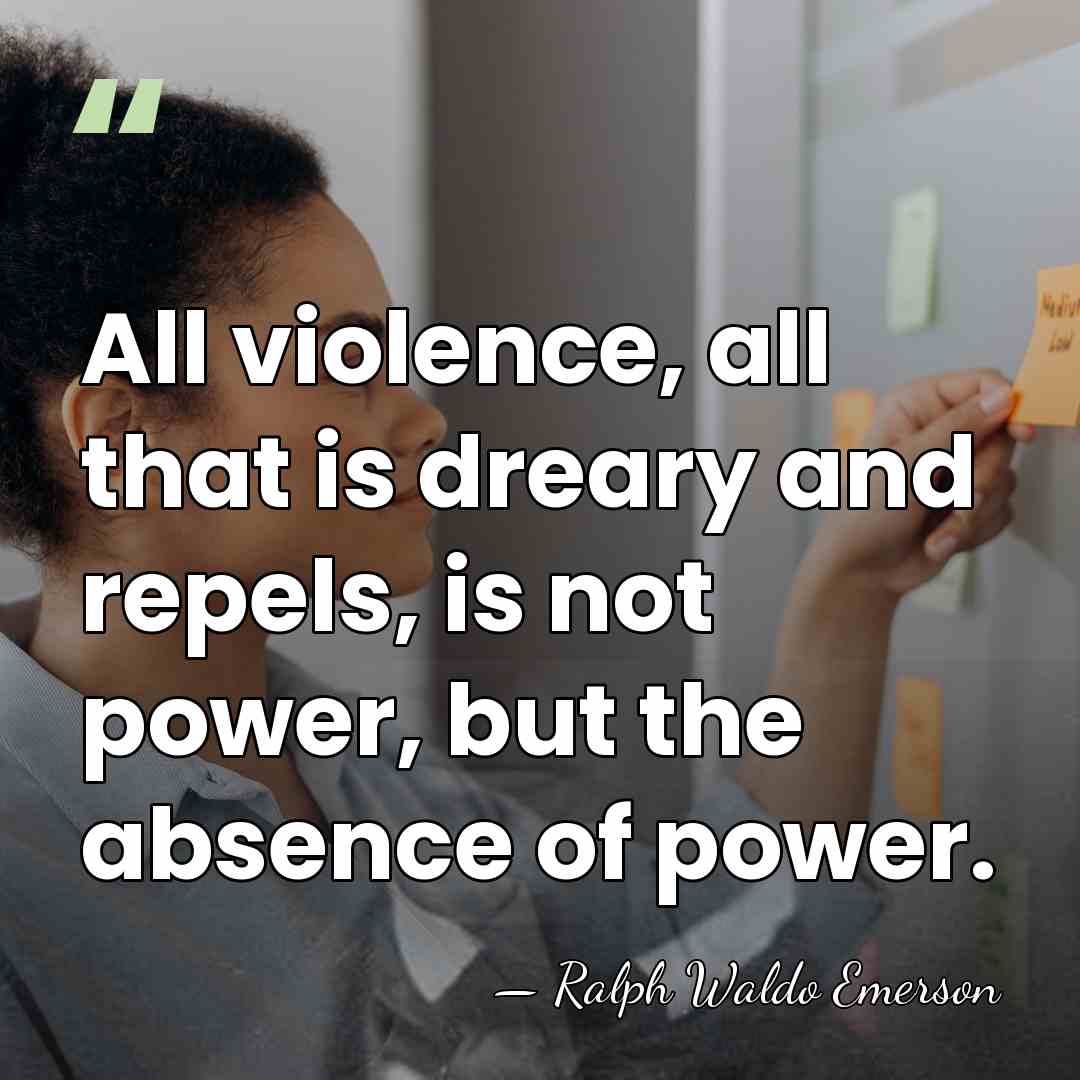 All violence, all that is dreary and repels, is not power, but&hellip; - Ralph Waldo Emerson