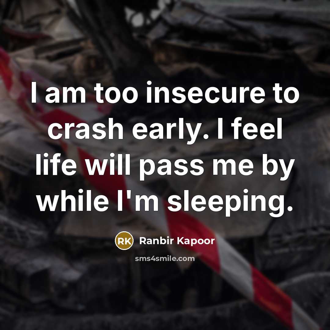 “I am too insecure to crash early. I feel life…” quote by Ranbir Kapoor