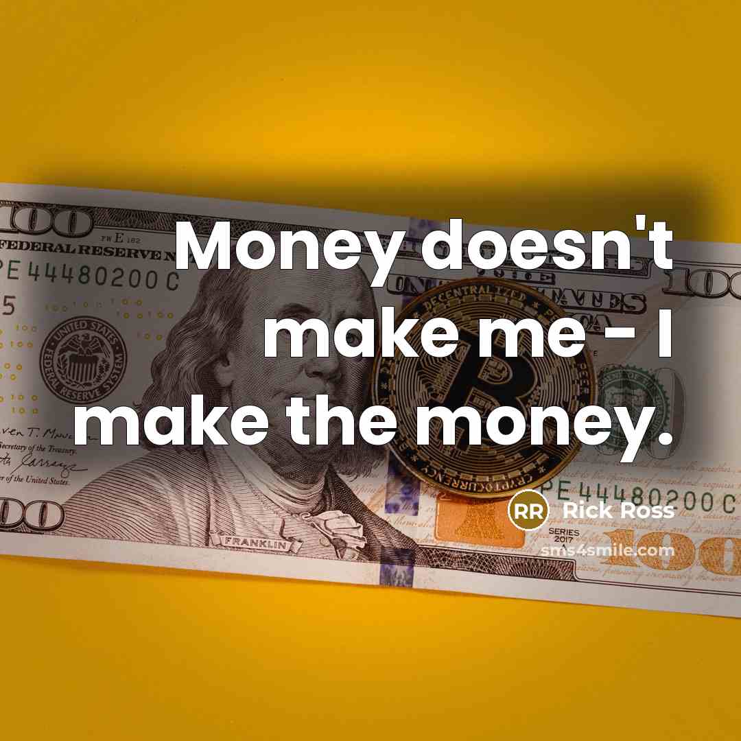 “Money doesn't make me - I make the money.…” quote by Rick Ross