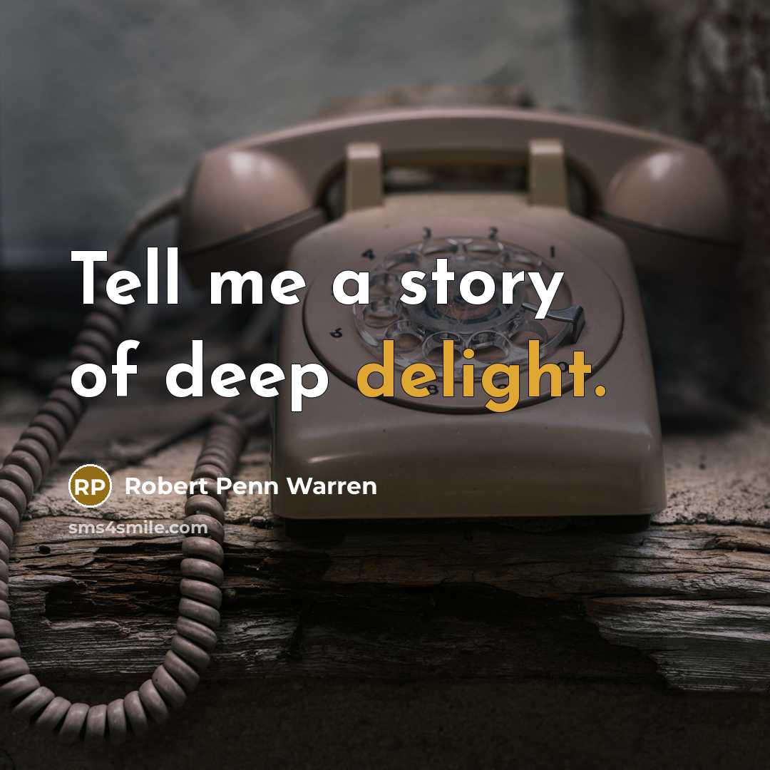 “Tell me a story of deep delight.…” quote by Robert Penn Warren