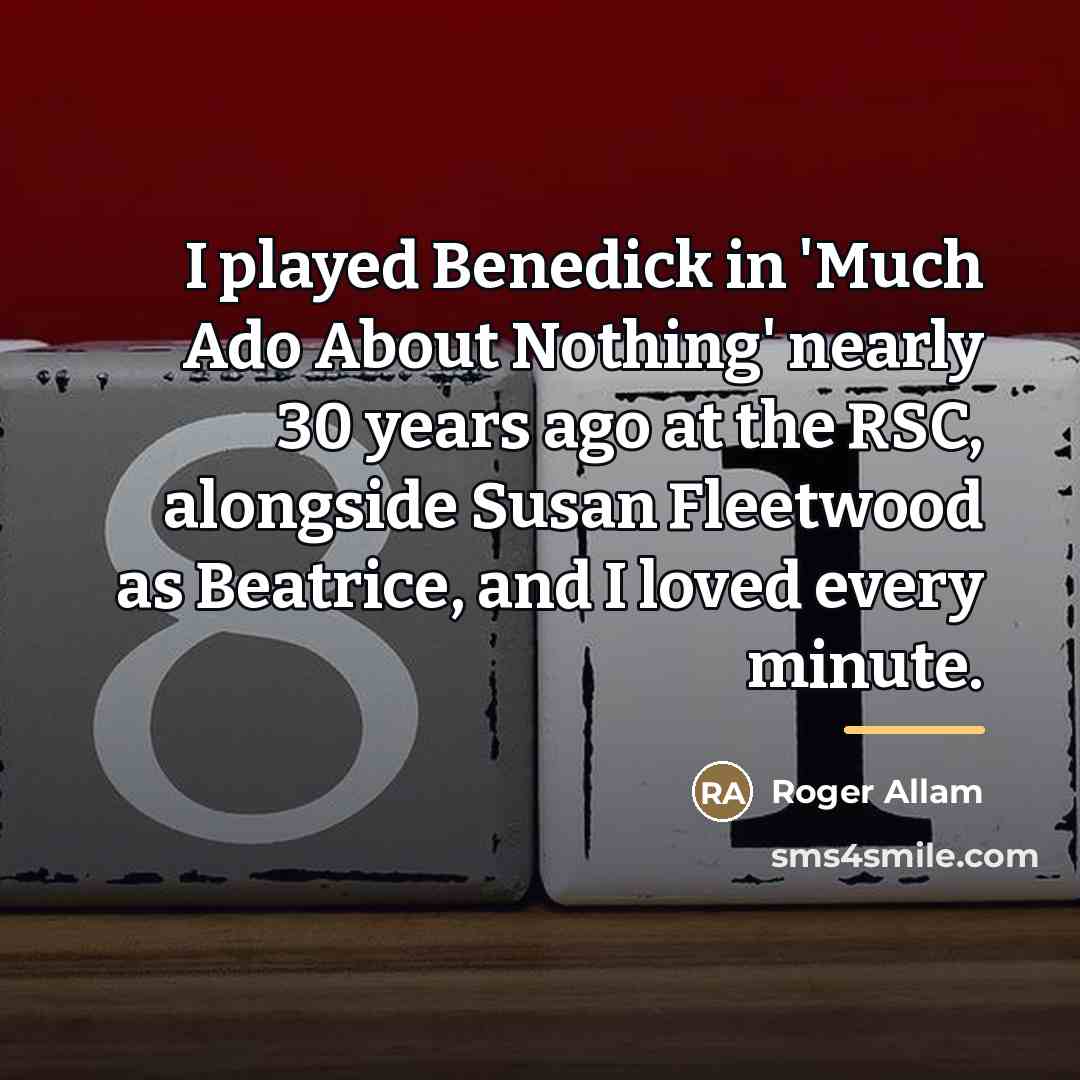 “I played Benedick in 'Much Ado About Nothing' nearly 30…” quote by Roger Allam