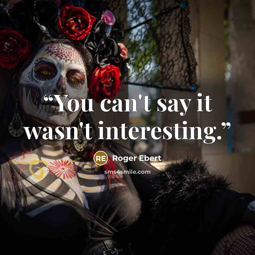 “You can't say it wasn't interesting.” quote by Roger Ebert