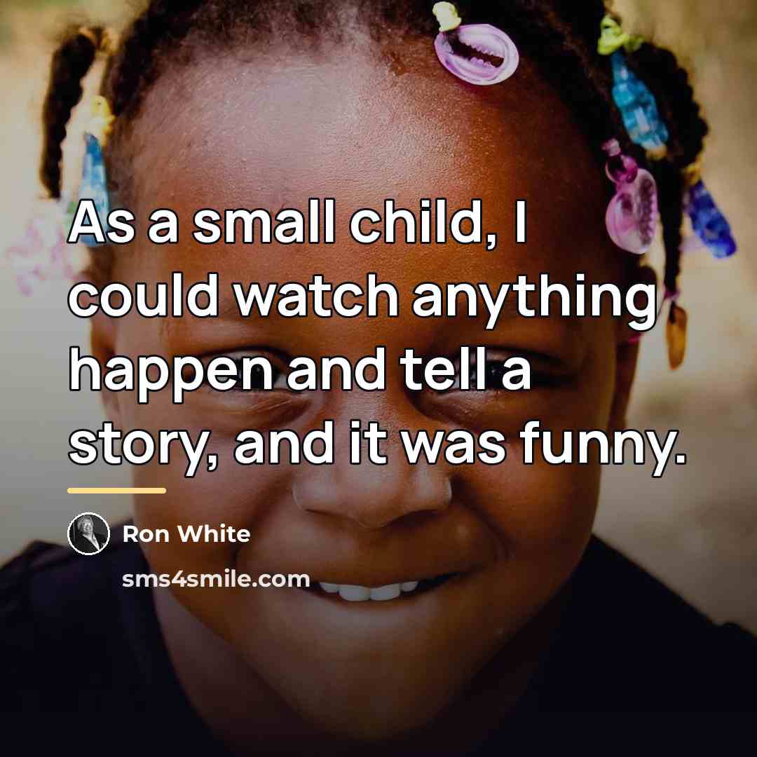 “As a small child, I could watch anything happen and…” quote by Ron White