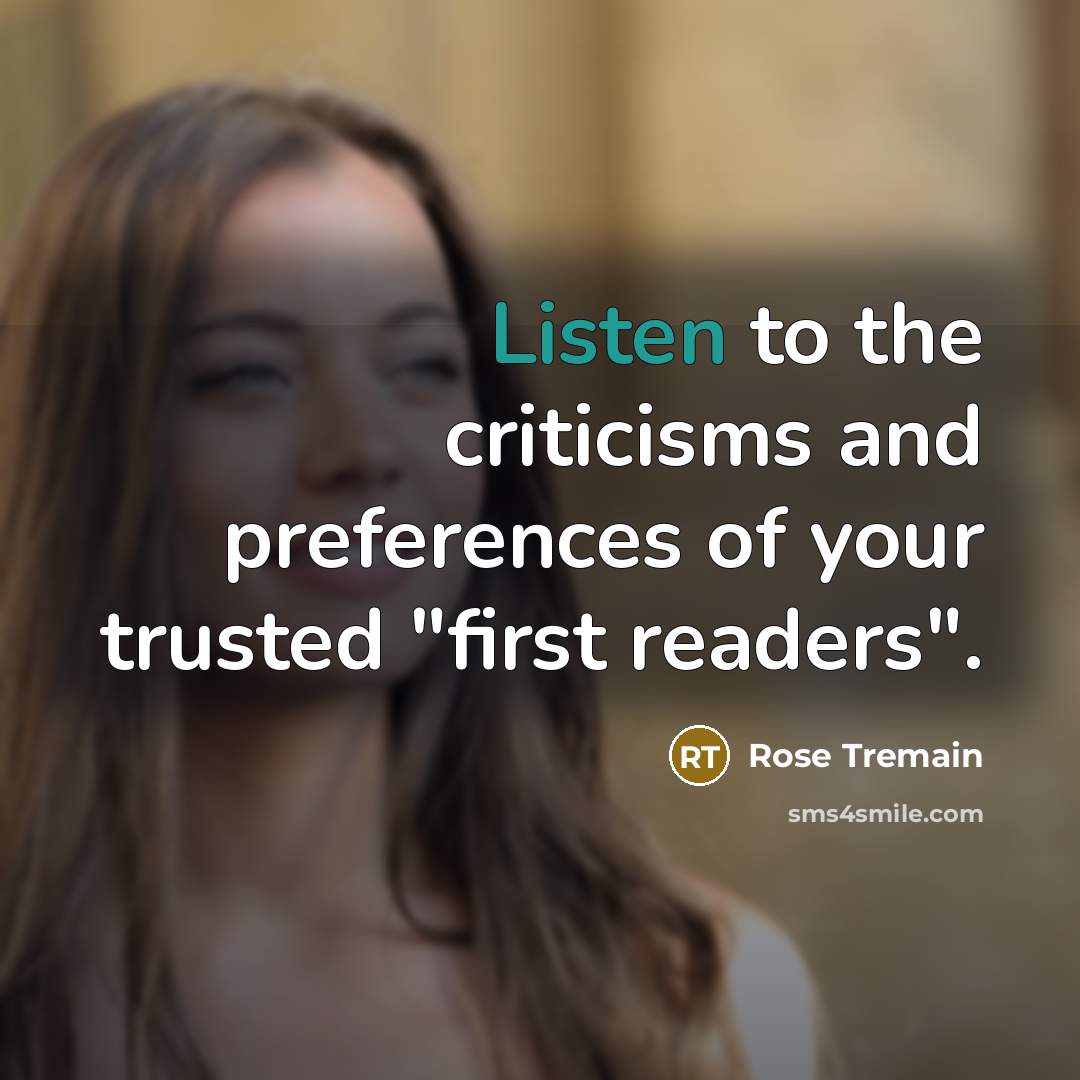 “Listen to the criticisms and preferences of your trusted "first…” quote by Rose Tremain