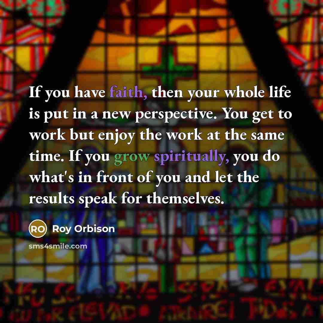 “If you have faith, then your whole life is put…” quote by Roy Orbison